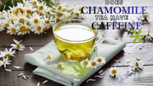 Does Chamomile Tea Have Caffeine